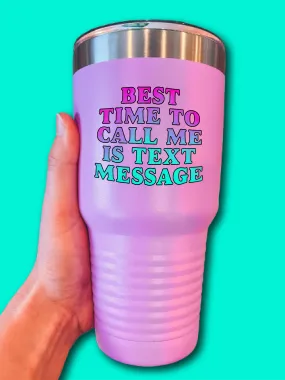 Best Time To Call Me Is Text Message - UV TUMBLER